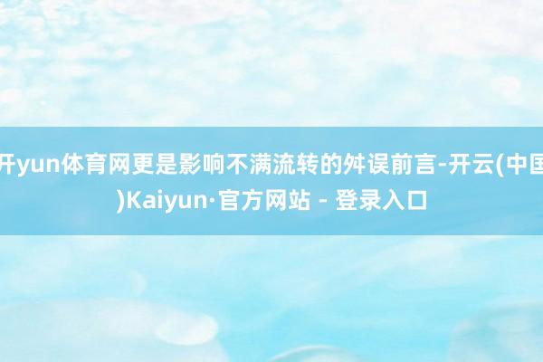 开yun体育网更是影响不满流转的舛误前言-开云(中国)Kaiyun·官方网站 - 登录入口